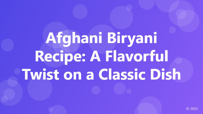 Afghani Biryani Recipe: A Flavorful Twist on a Classic Dish