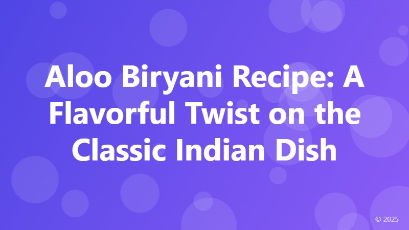 Aloo Biryani Recipe: A Flavorful Twist on the Classic Indian Dish
