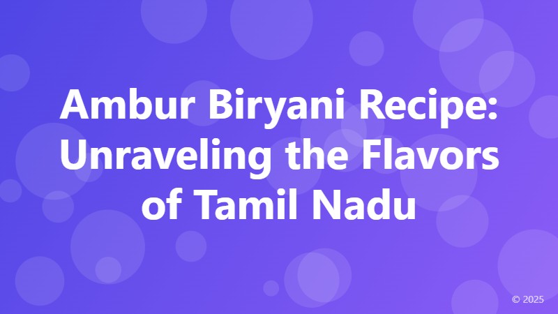 Ambur Biryani Recipe: Unraveling the Flavors of Tamil Nadu