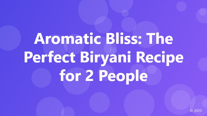 Aromatic Bliss: The Perfect Biryani Recipe for 2 People