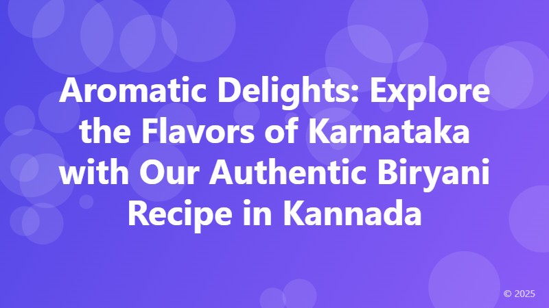 Aromatic Delights: Explore the Flavors of Karnataka with Our Authentic Biryani Recipe in Kannada