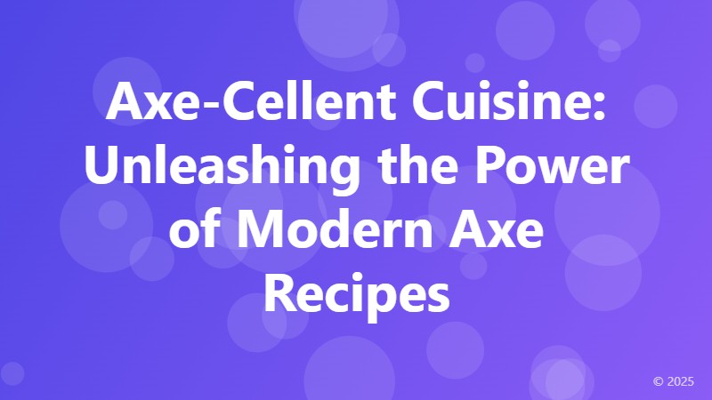Axe-Cellent Cuisine: Unleashing the Power of Modern Axe Recipes