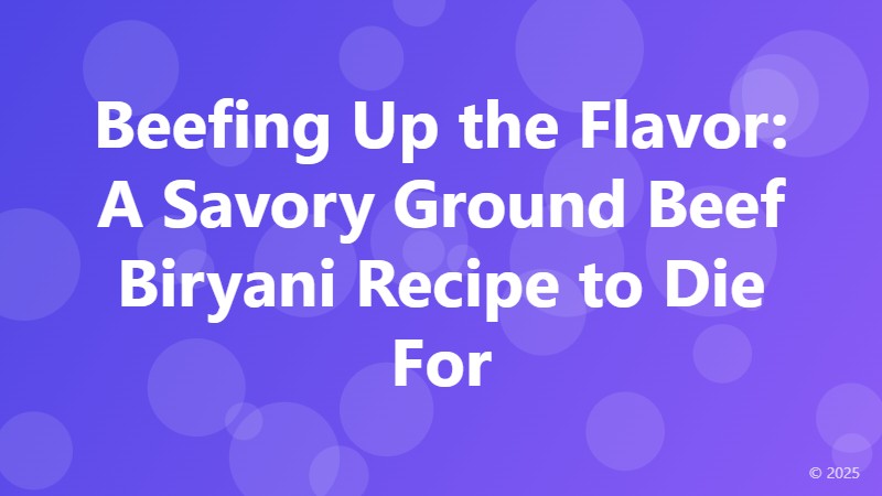 Beefing Up the Flavor: A Savory Ground Beef Biryani Recipe to Die For