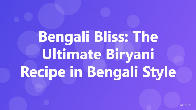 Bengali Bliss: The Ultimate Biryani Recipe in Bengali Style