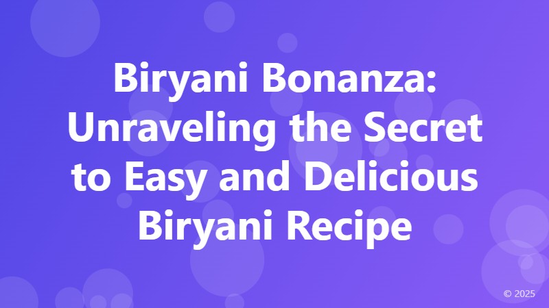 Biryani Bonanza: Unraveling the Secret to Easy and Delicious Biryani Recipe