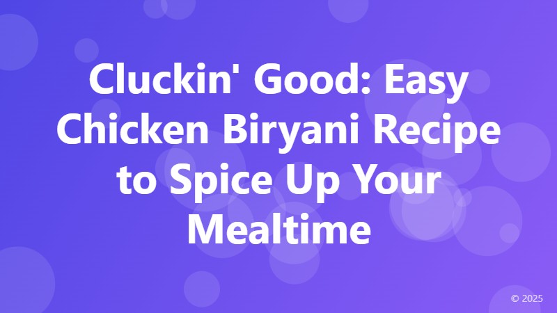 Cluckin' Good: Easy Chicken Biryani Recipe to Spice Up Your Mealtime