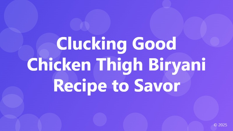 Clucking Good Chicken Thigh Biryani Recipe to Savor