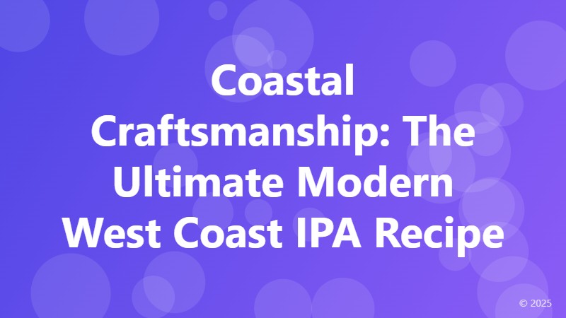 Coastal Craftsmanship: The Ultimate Modern West Coast IPA Recipe