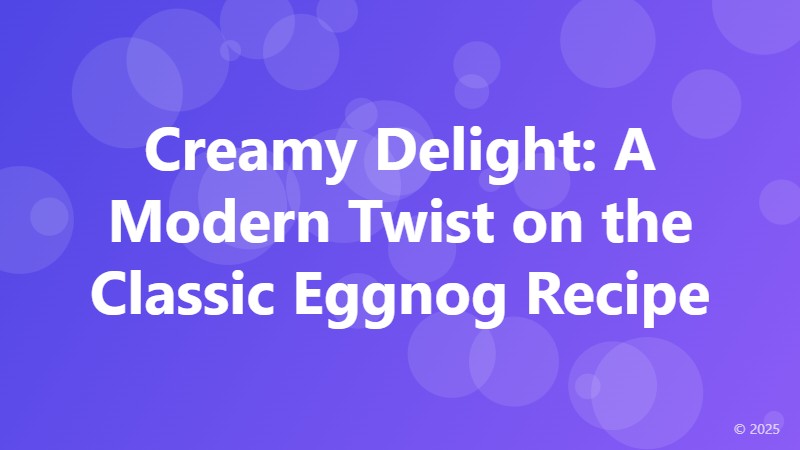 Creamy Delight: A Modern Twist on the Classic Eggnog Recipe