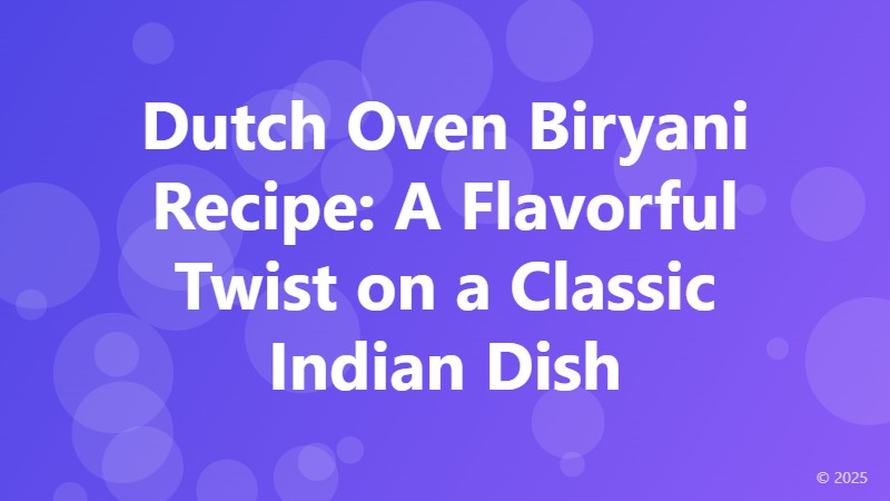 Dutch Oven Biryani Recipe: A Flavorful Twist on a Classic Indian Dish