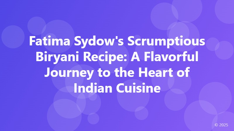 Fatima Sydow's Scrumptious Biryani Recipe: A Flavorful Journey to the Heart of Indian Cuisine