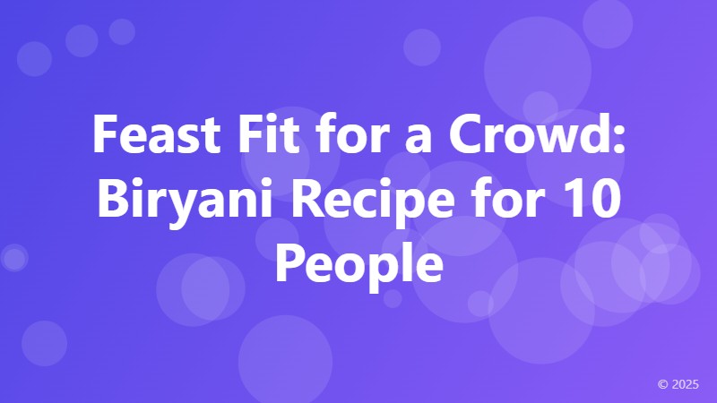 Feast Fit for a Crowd: Biryani Recipe for 10 People