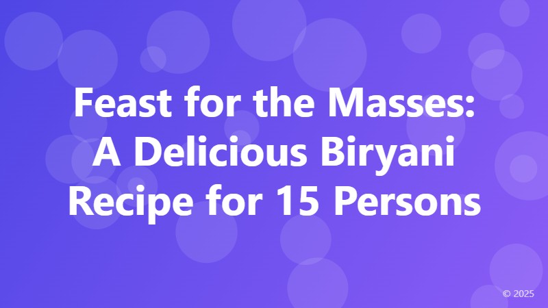 Feast for the Masses: A Delicious Biryani Recipe for 15 Persons