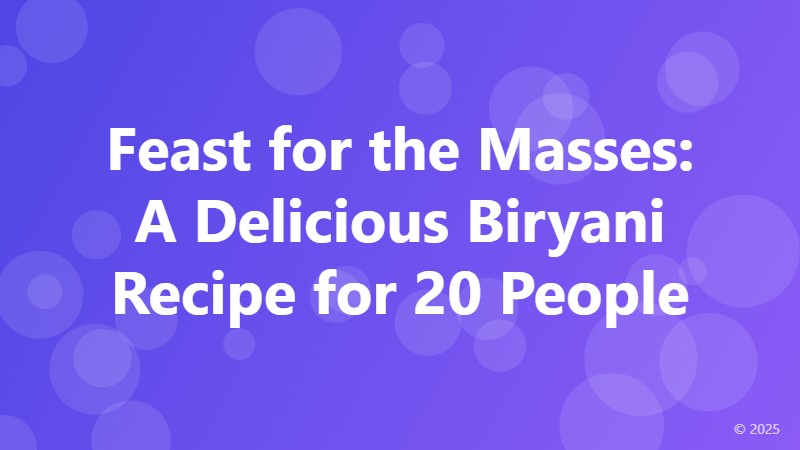 Feast for the Masses: A Delicious Biryani Recipe for 20 People