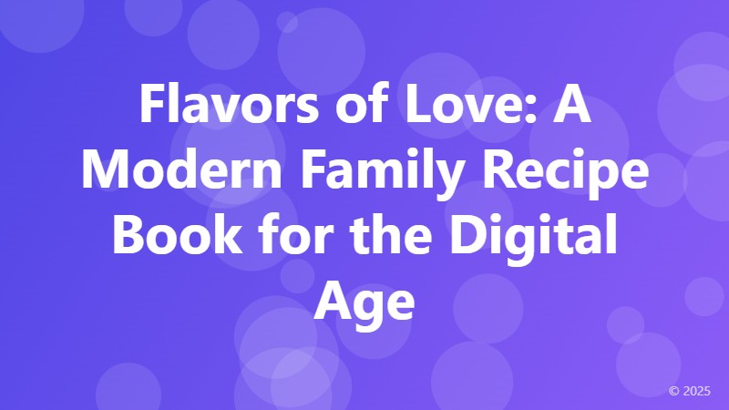 Flavors of Love: A Modern Family Recipe Book for the Digital Age
