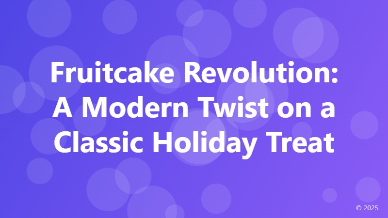 Fruitcake Revolution: A Modern Twist on a Classic Holiday Treat
