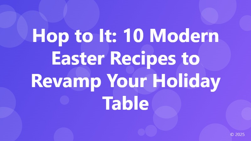 Hop to It: 10 Modern Easter Recipes to Revamp Your Holiday Table