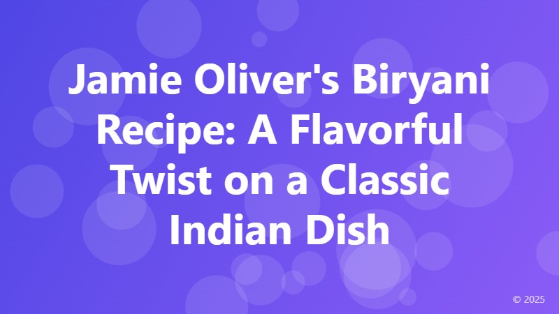 Jamie Oliver's Biryani Recipe: A Flavorful Twist on a Classic Indian Dish