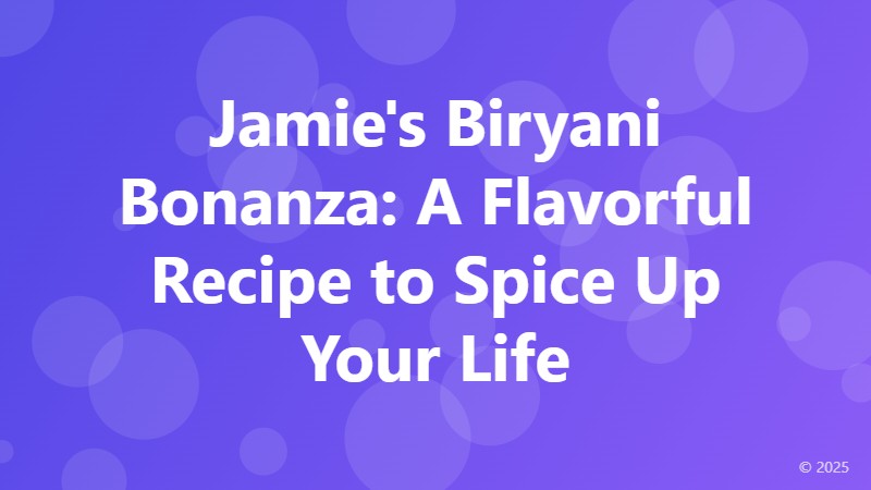 Jamie's Biryani Bonanza: A Flavorful Recipe to Spice Up Your Life