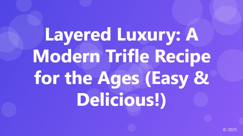 Layered Luxury: A Modern Trifle Recipe for the Ages (Easy & Delicious!)