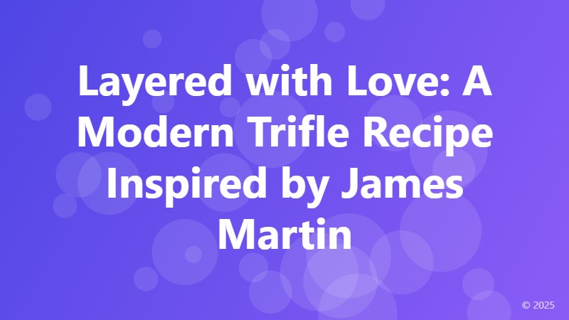 Layered with Love: A Modern Trifle Recipe Inspired by James Martin