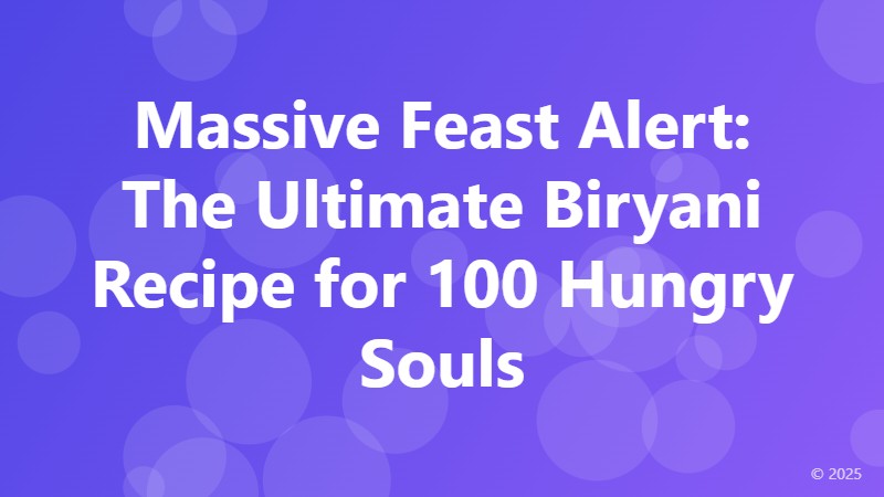 Massive Feast Alert: The Ultimate Biryani Recipe for 100 Hungry Souls