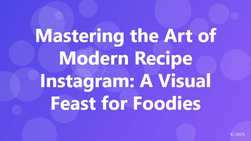Mastering the Art of Modern Recipe Instagram: A Visual Feast for Foodies