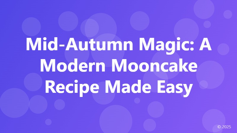 Mid-Autumn Magic: A Modern Mooncake Recipe Made Easy