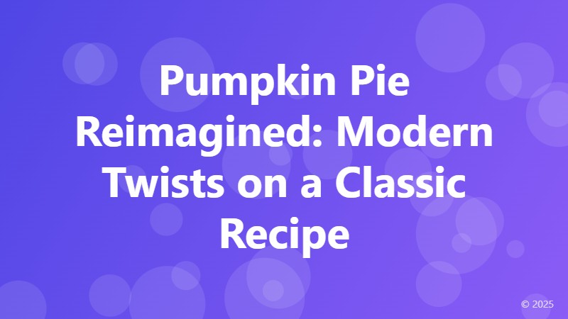 Pumpkin Pie Reimagined: Modern Twists on a Classic Recipe