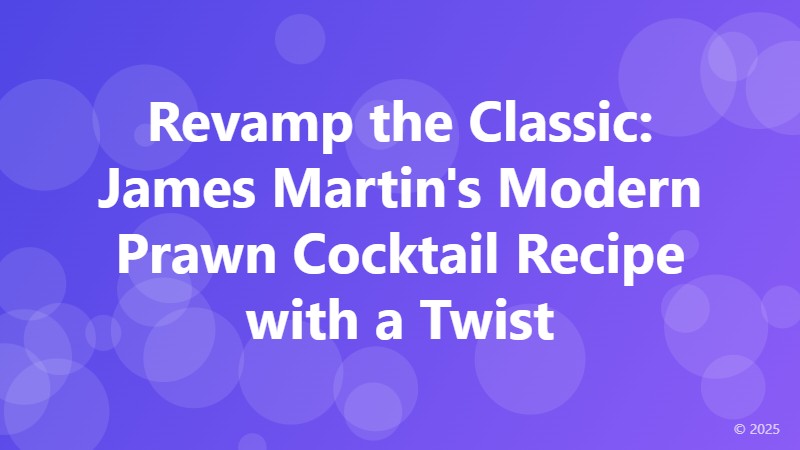 Revamp the Classic: James Martin's Modern Prawn Cocktail Recipe with a Twist