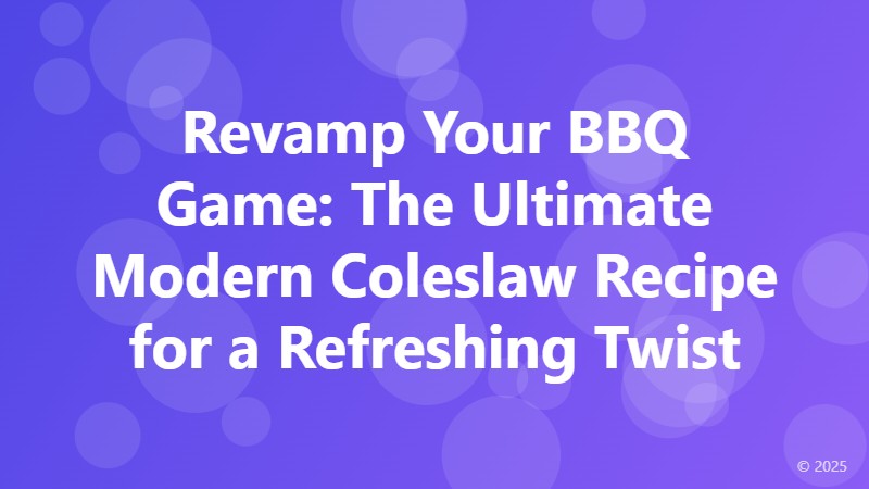 Revamp Your BBQ Game: The Ultimate Modern Coleslaw Recipe for a Refreshing Twist