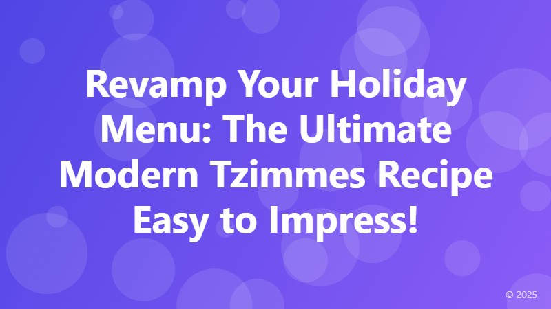 Revamp Your Holiday Menu: The Ultimate Modern Tzimmes Recipe Easy to Impress!