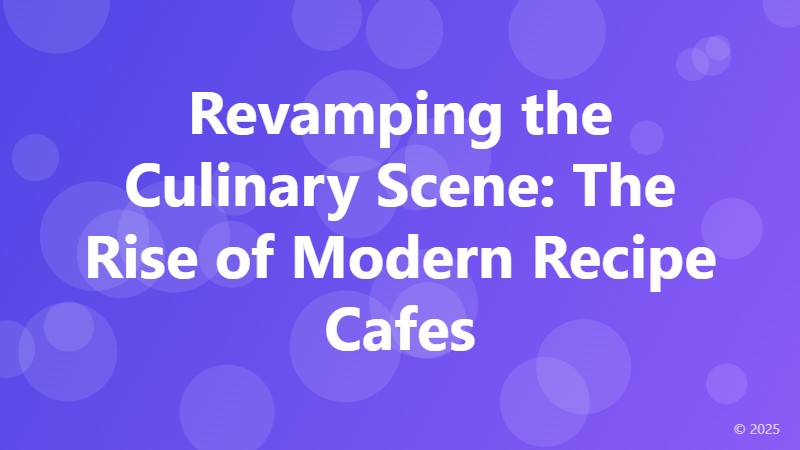 Revamping the Culinary Scene: The Rise of Modern Recipe Cafes