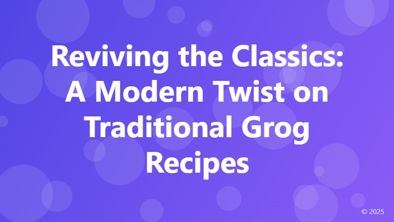 Reviving the Classics: A Modern Twist on Traditional Grog Recipes