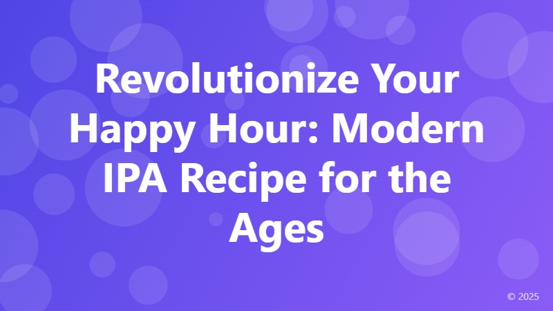 Revolutionize Your Happy Hour: Modern IPA Recipe for the Ages