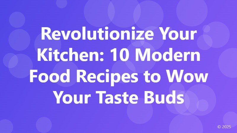 Revolutionize Your Kitchen: 10 Modern Food Recipes to Wow Your Taste Buds