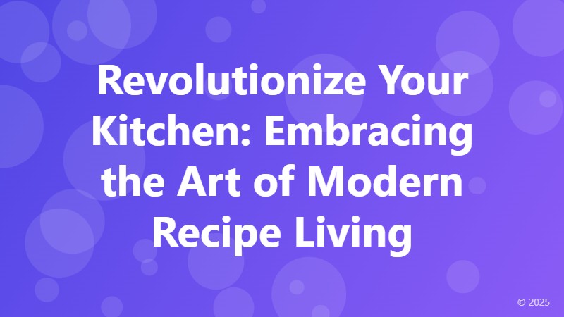 Revolutionize Your Kitchen: Embracing the Art of Modern Recipe Living