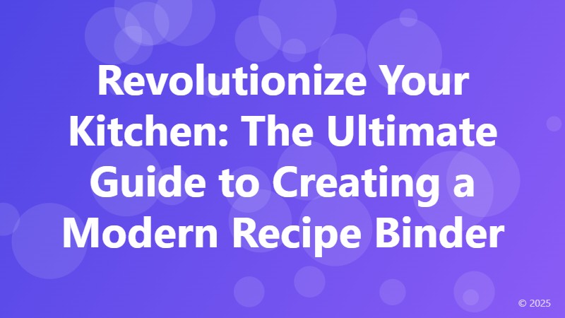Revolutionize Your Kitchen: The Ultimate Guide to Creating a Modern Recipe Binder