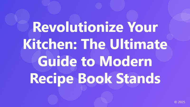 Revolutionize Your Kitchen: The Ultimate Guide to Modern Recipe Book Stands