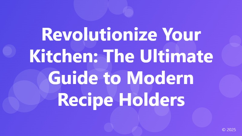 Revolutionize Your Kitchen: The Ultimate Guide to Modern Recipe Holders