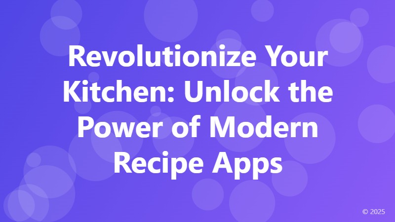 Revolutionize Your Kitchen: Unlock the Power of Modern Recipe Apps