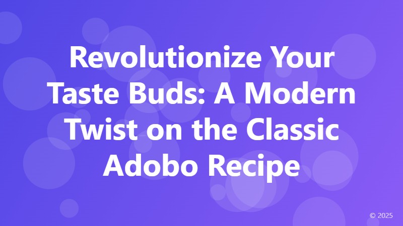 Revolutionize Your Taste Buds: A Modern Twist on the Classic Adobo Recipe