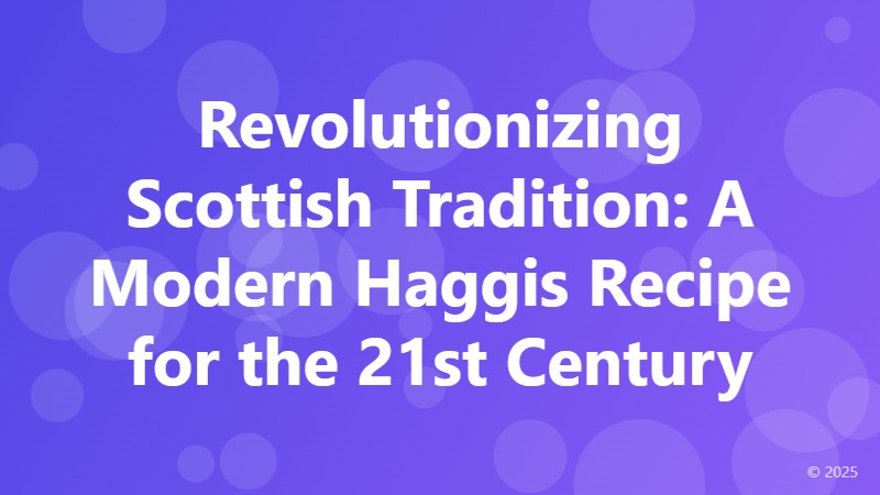 Revolutionizing Scottish Tradition: A Modern Haggis Recipe for the 21st Century