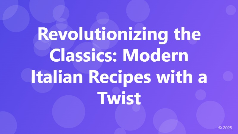 Revolutionizing the Classics: Modern Italian Recipes with a Twist