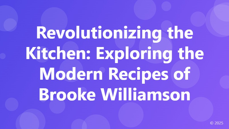 Revolutionizing the Kitchen: Exploring the Modern Recipes of Brooke Williamson
