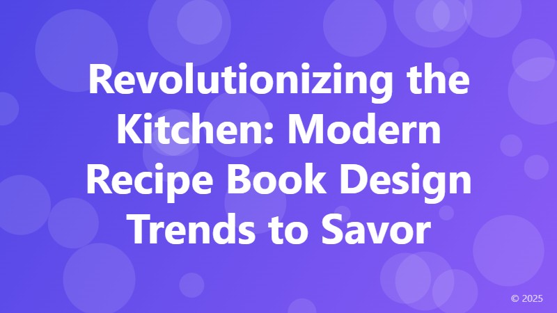 Revolutionizing the Kitchen: Modern Recipe Book Design Trends to Savor