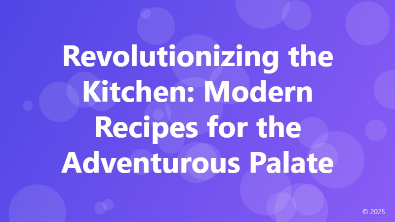 Revolutionizing the Kitchen: Modern Recipes for the Adventurous Palate