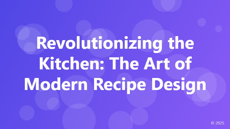 Revolutionizing the Kitchen: The Art of Modern Recipe Design