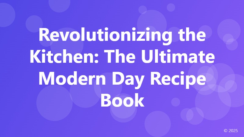 Revolutionizing the Kitchen: The Ultimate Modern Day Recipe Book