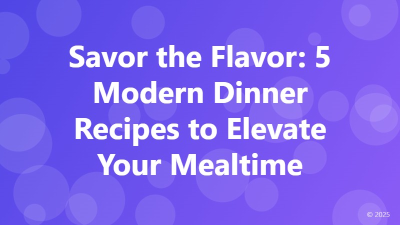 Savor the Flavor: 5 Modern Dinner Recipes to Elevate Your Mealtime